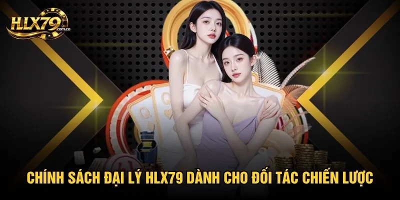 Chính sách đại lý HLX79 dành cho đối tác chiến lược Chính sách đại lý HLX79 dành cho đối tác chiến lược