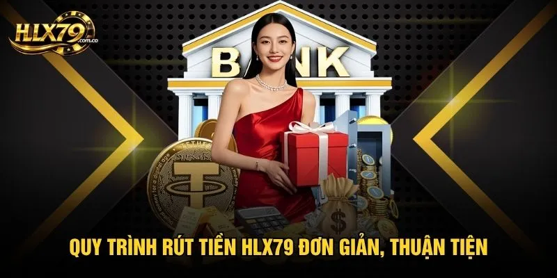 Quy trình rút tiền Hlx79 đơn giản, thuận tiện