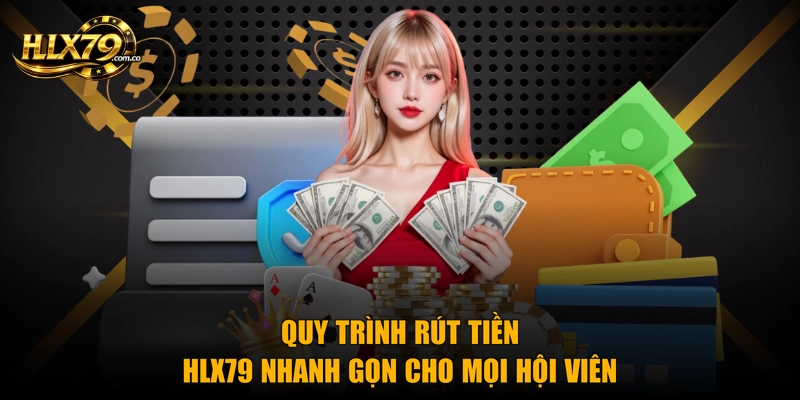 Quy trình rút tiền HLX79 nhanh gọn cho mọi hội viên Quy trình rút tiền HLX79 nhanh gọn cho mọi hội viên