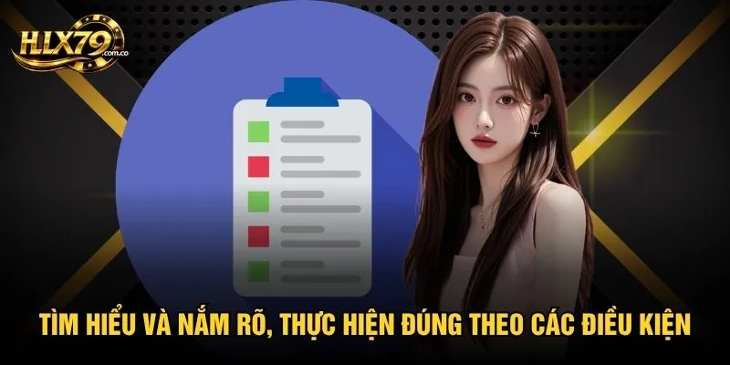 Tìm hiểu và nắm rõ, thực hiện đúng theo các điều kiện Tìm hiểu và nắm rõ, thực hiện đúng theo các điều kiện